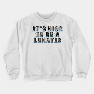 It's nice to be a lunatic - Typography Art Crewneck Sweatshirt